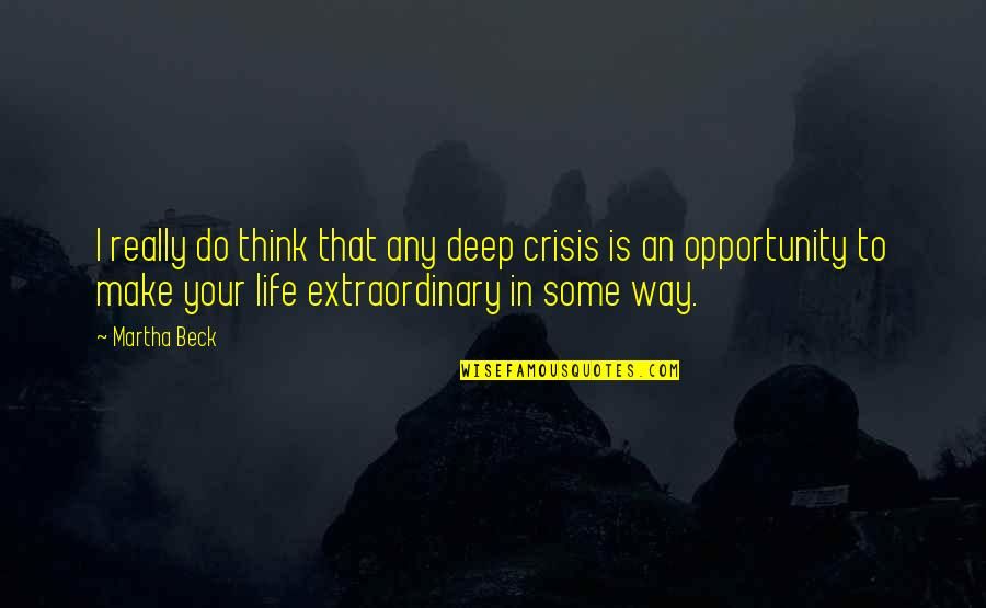 Life Your Way Quotes By Martha Beck: I really do think that any deep crisis Life Your Way Quotes By Martha Beck: I really do think that any deep crisis