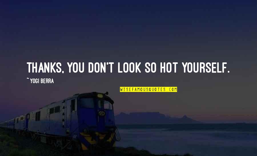 Life Yourself Quotes By Yogi Berra: Thanks, you don't look so hot yourself.