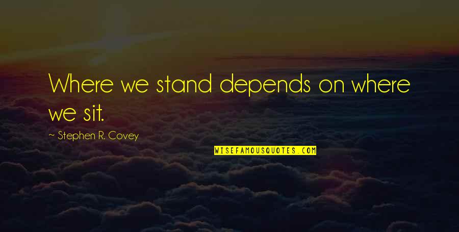 Lifea Quotes By Stephen R. Covey: Where we stand depends on where we sit.