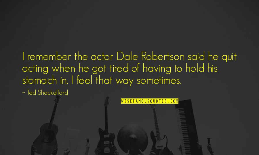 Lifeasemily J Quotes By Ted Shackelford: I remember the actor Dale Robertson said he