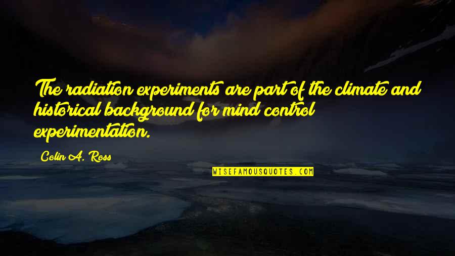 Lifeboats Jorja Quotes By Colin A. Ross: The radiation experiments are part of the climate