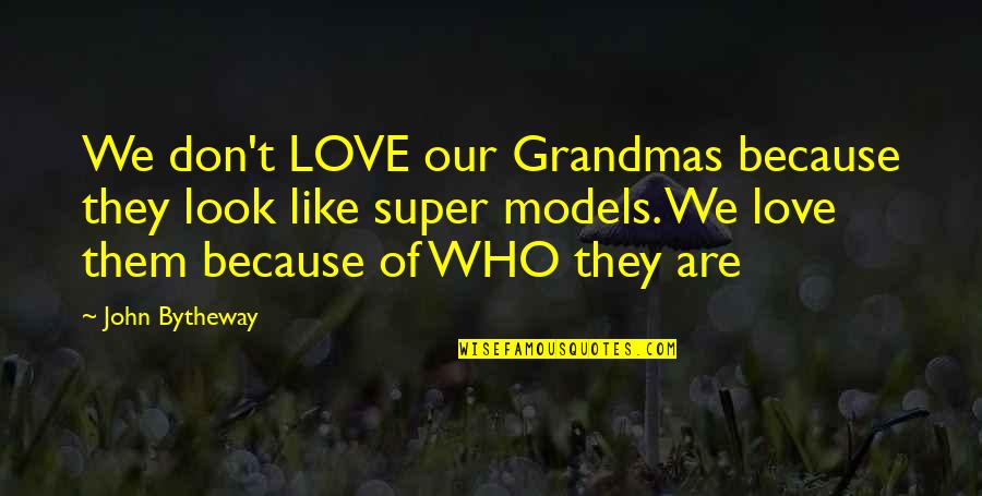 Lifebond Machines Quotes By John Bytheway: We don't LOVE our Grandmas because they look Lifebond Machines Quotes By John Bytheway: We don't LOVE our Grandmas because they look