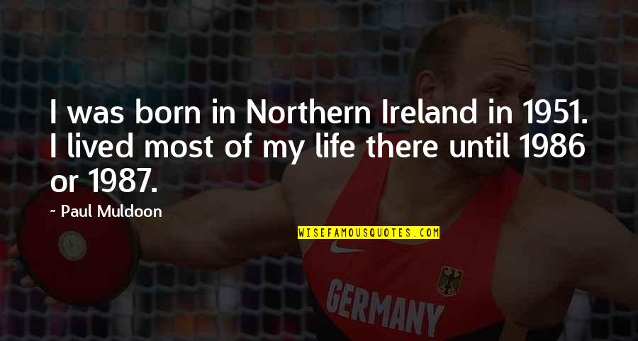 Lifebond Machines Quotes By Paul Muldoon: I was born in Northern Ireland in 1951. Lifebond Machines Quotes By Paul Muldoon: I was born in Northern Ireland in 1951.