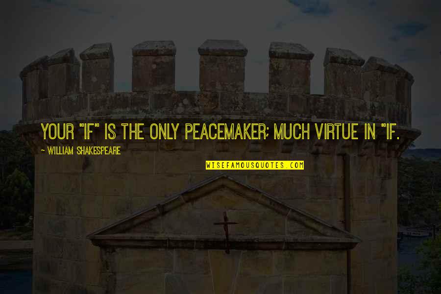 Lifebuoy Ring Quotes By William Shakespeare: Your "if" is the only peacemaker; much virtue