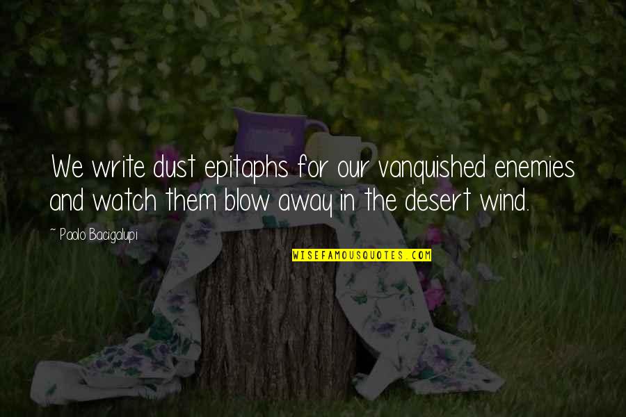 Lifecoaching Quotes By Paolo Bacigalupi: We write dust epitaphs for our vanquished enemies Lifecoaching Quotes By Paolo Bacigalupi: We write dust epitaphs for our vanquished enemies