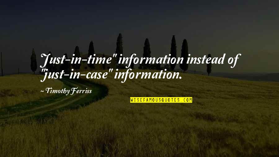Lifed Quotes By Timothy Ferriss: Just-in-time" information instead of "just-in-case" information.