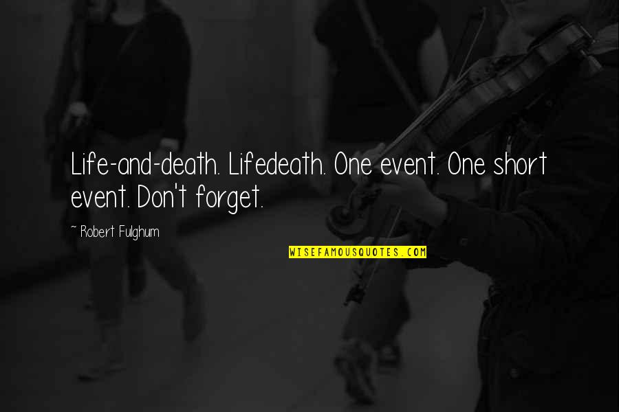 Lifedeath Quotes By Robert Fulghum: Life-and-death. Lifedeath. One event. One short event. Don't