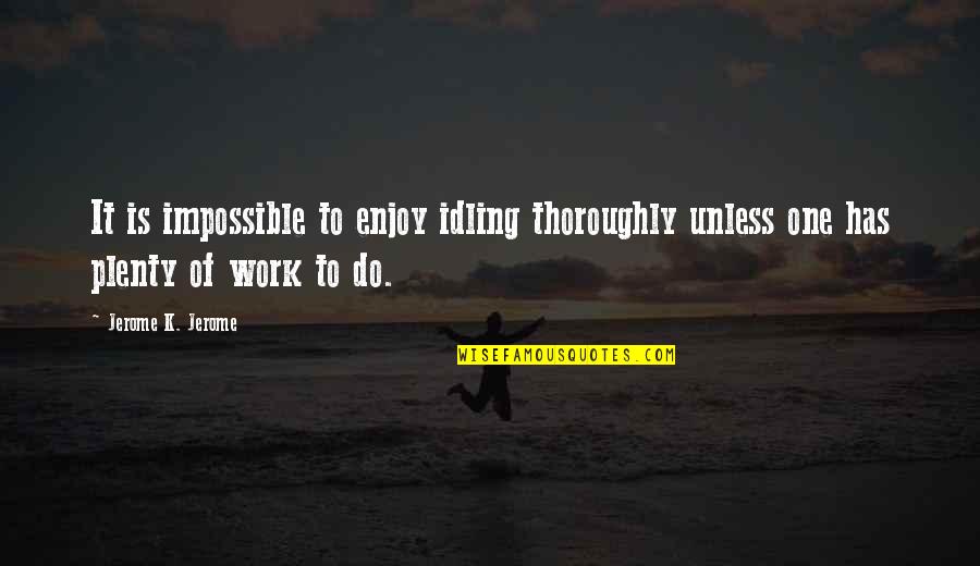 Lifefellowship Quotes By Jerome K. Jerome: It is impossible to enjoy idling thoroughly unless