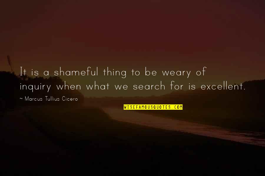 Lifeforces Quotes By Marcus Tullius Cicero: It is a shameful thing to be weary