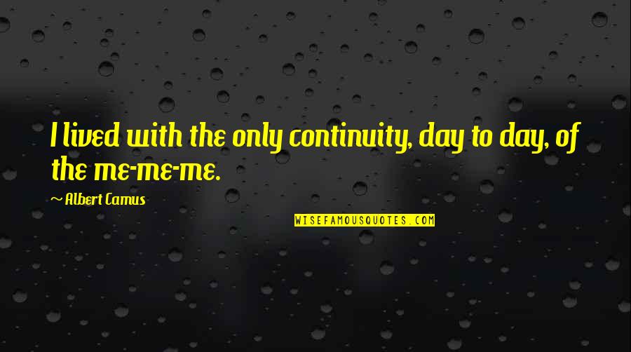 Lifeform Mat Quotes By Albert Camus: I lived with the only continuity, day to
