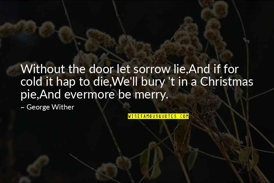 Lifeform Mat Quotes By George Wither: Without the door let sorrow lie,And if for Lifeform Mat Quotes By George Wither: Without the door let sorrow lie,And if for