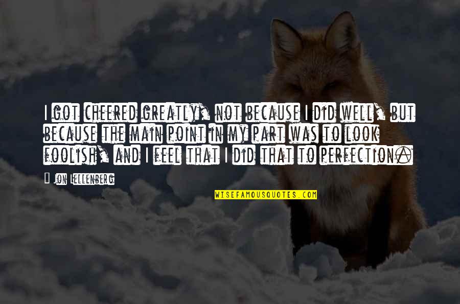 Lifeform Mat Quotes By Jon Lellenberg: I got cheered greatly, not because I did Lifeform Mat Quotes By Jon Lellenberg: I got cheered greatly, not because I did