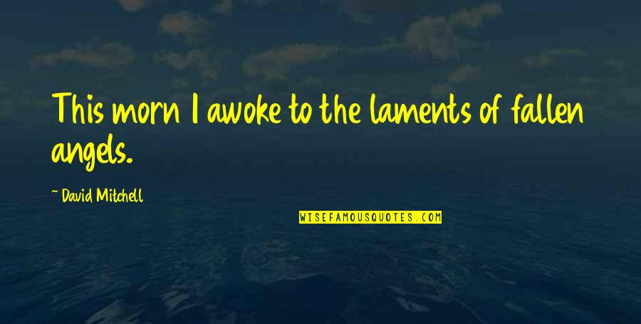 Lifeform Movie Quotes By David Mitchell: This morn I awoke to the laments of Lifeform Movie Quotes By David Mitchell: This morn I awoke to the laments of