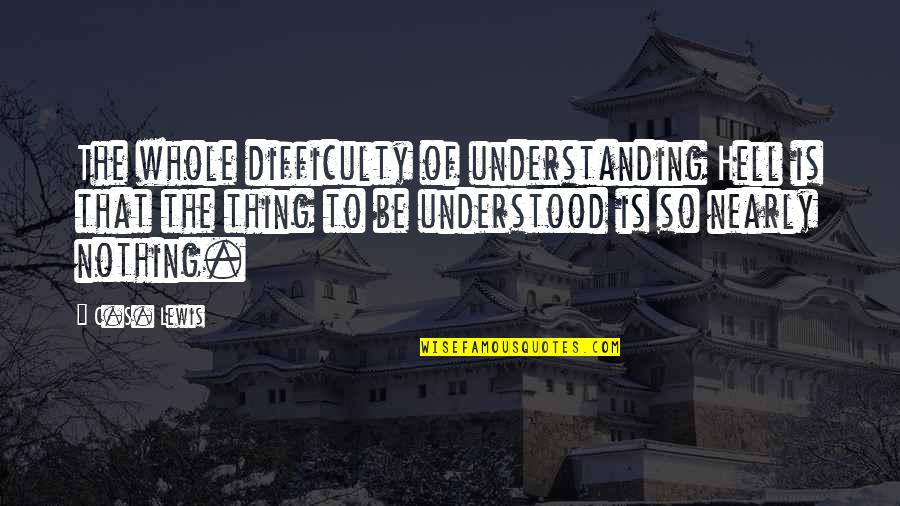 Lifeform Quotes By C.S. Lewis: The whole difficulty of understanding Hell is that