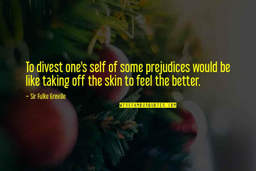 Lifegivers Quotes By Sir Fulke Greville: To divest one's self of some prejudices would