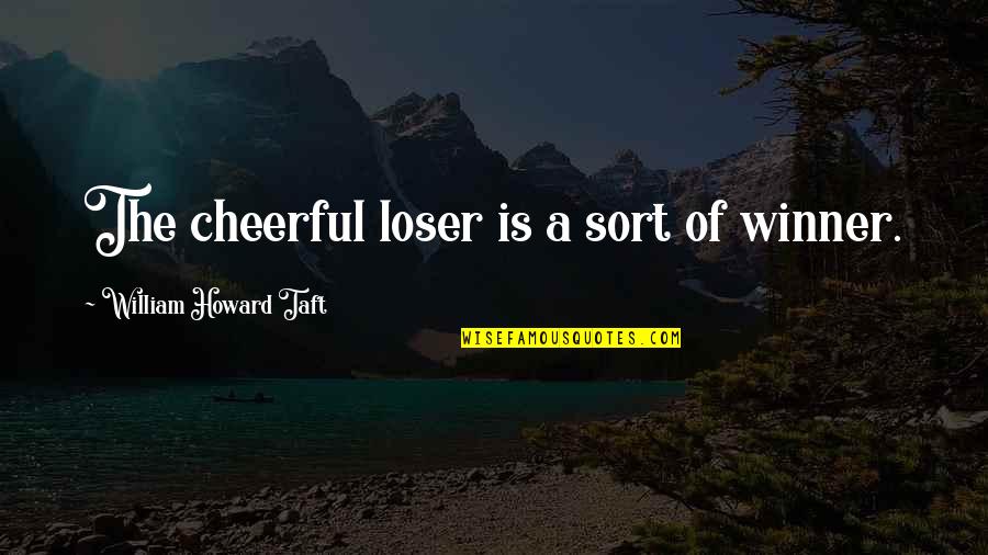 Lifegoeson Quotes By William Howard Taft: The cheerful loser is a sort of winner.