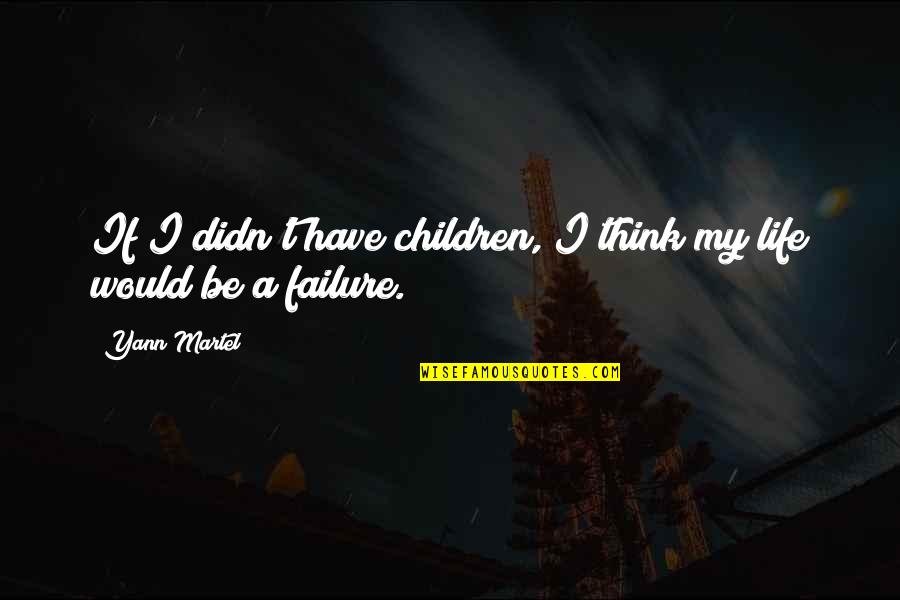 Lifegoeson Quotes By Yann Martel: If I didn't have children, I think my