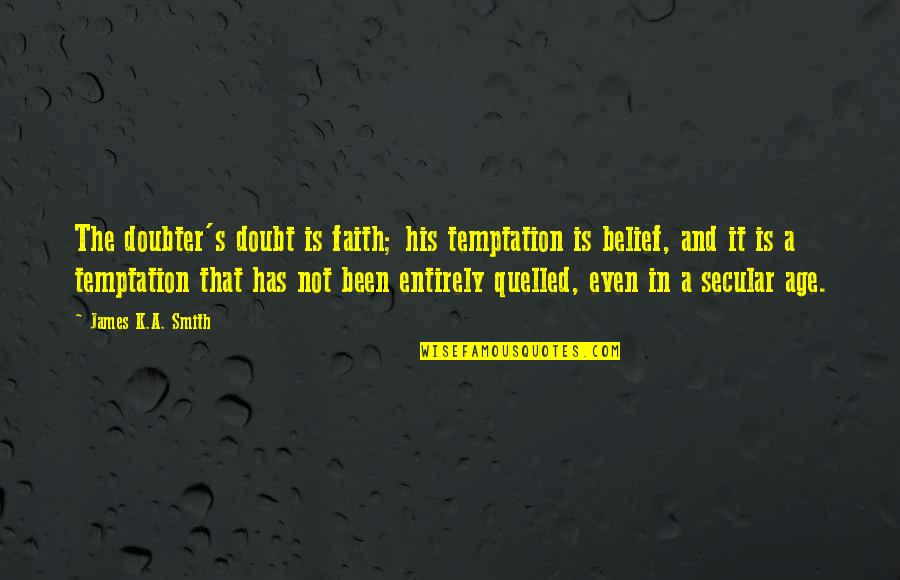 Lifegroups Westminster Quotes By James K.A. Smith: The doubter's doubt is faith; his temptation is