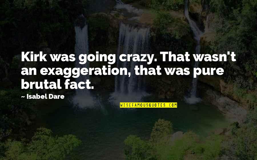 Lifeh Quotes By Isabel Dare: Kirk was going crazy. That wasn't an exaggeration,