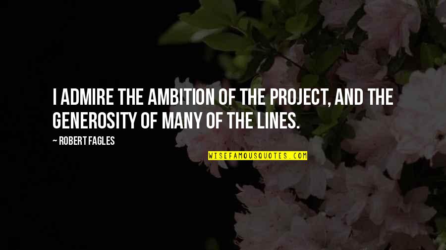 Lifeh Quotes By Robert Fagles: I admire the ambition of the project, and