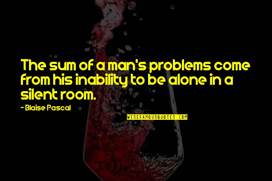 Lifehacks For Edges Quotes By Blaise Pascal: The sum of a man's problems come from