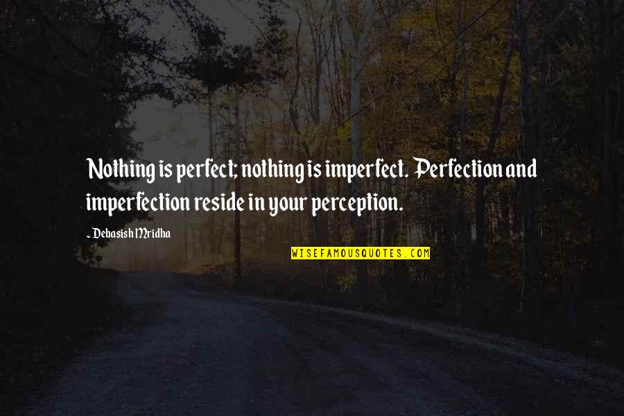 Lifehouse Quotes By Debasish Mridha: Nothing is perfect; nothing is imperfect. Perfection and