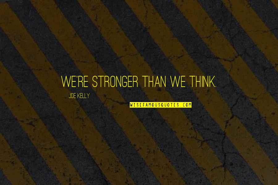 Lifehouse Quotes By Joe Kelly: We're stronger than we think.