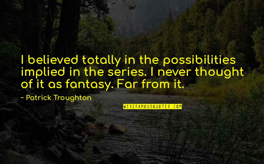 Lifei Quotes By Patrick Troughton: I believed totally in the possibilities implied in