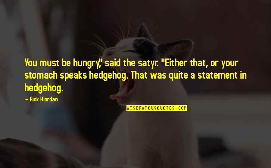 Lifeitself Quotes By Rick Riordan: You must be hungry," said the satyr. "Either Lifeitself Quotes By Rick Riordan: You must be hungry," said the satyr. "Either