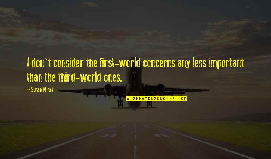 Lifeitself Quotes By Susan Minot: I don't consider the first-world concerns any less Lifeitself Quotes By Susan Minot: I don't consider the first-world concerns any less