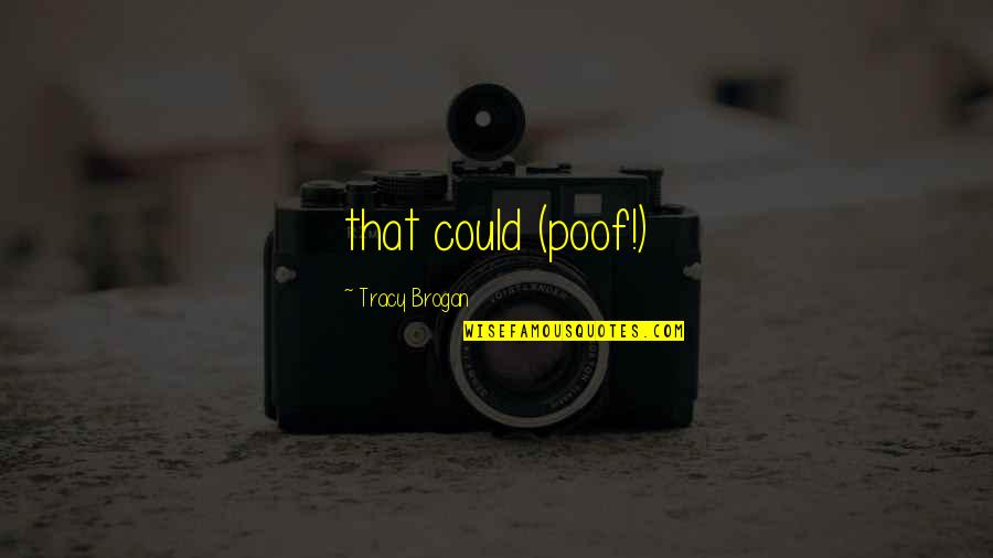 Lifeless Soul Quotes By Tracy Brogan: that could (poof!)