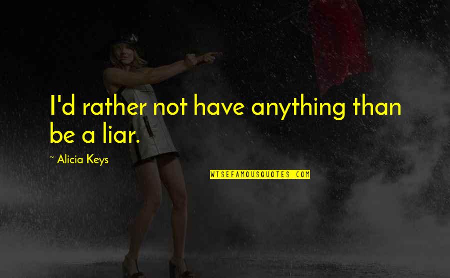 Lifeless Things Quotes By Alicia Keys: I'd rather not have anything than be a Lifeless Things Quotes By Alicia Keys: I'd rather not have anything than be a