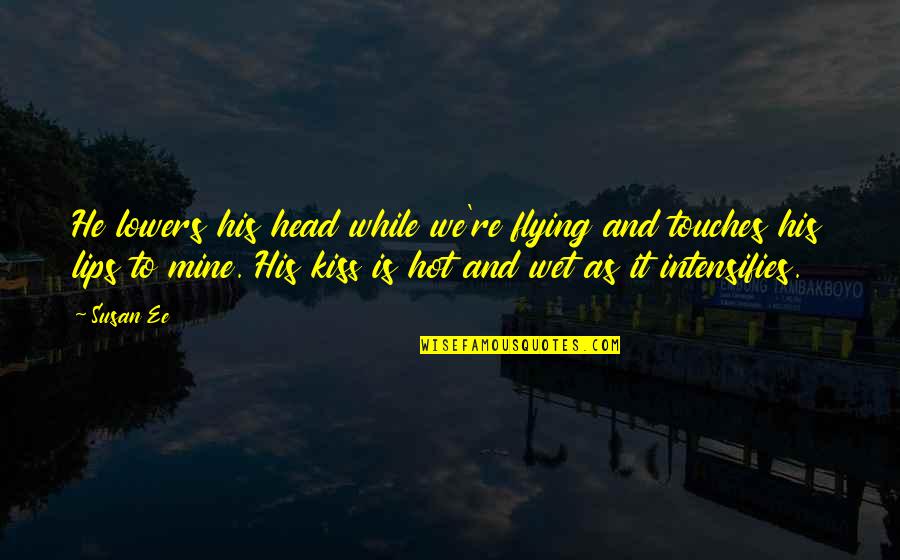 Lifeless Things Quotes By Susan Ee: He lowers his head while we're flying and Lifeless Things Quotes By Susan Ee: He lowers his head while we're flying and