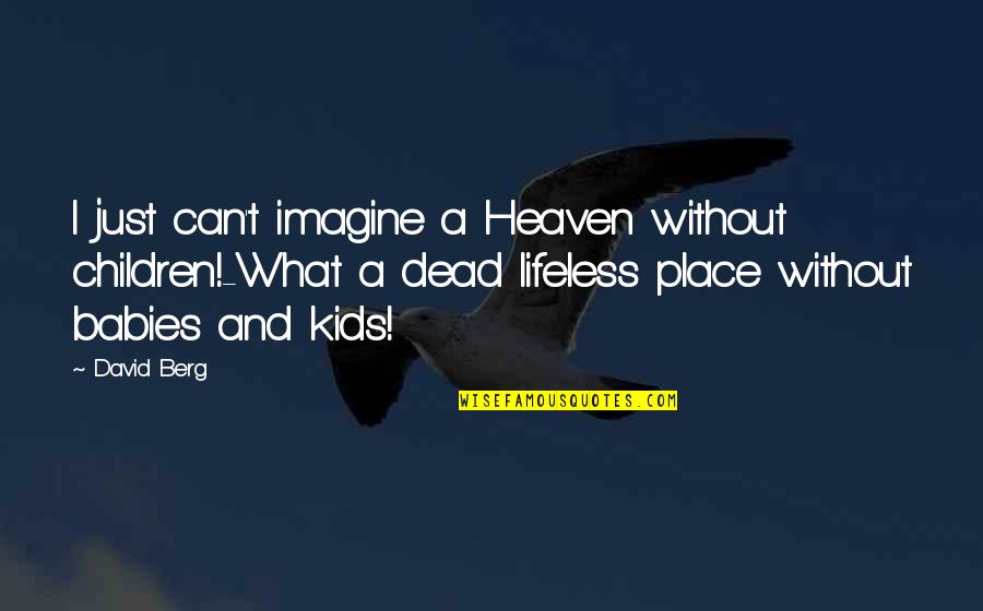 Lifeless Without You Quotes By David Berg: I just can't imagine a Heaven without children!-What