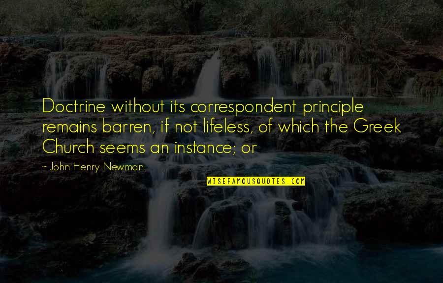 Lifeless Without You Quotes By John Henry Newman: Doctrine without its correspondent principle remains barren, if Lifeless Without You Quotes By John Henry Newman: Doctrine without its correspondent principle remains barren, if