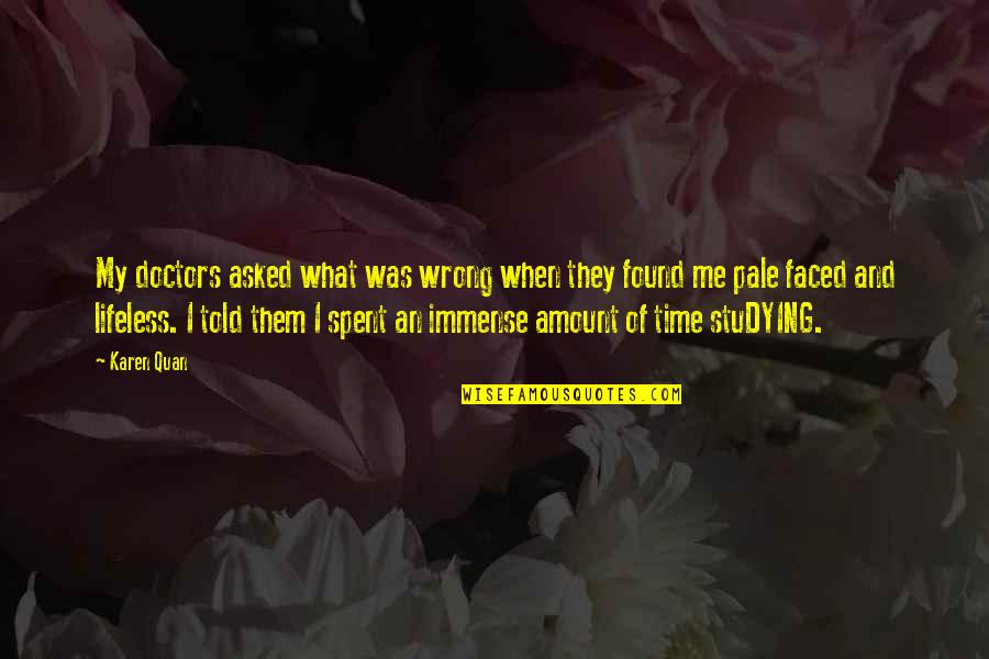 Lifeless Without You Quotes By Karen Quan: My doctors asked what was wrong when they Lifeless Without You Quotes By Karen Quan: My doctors asked what was wrong when they