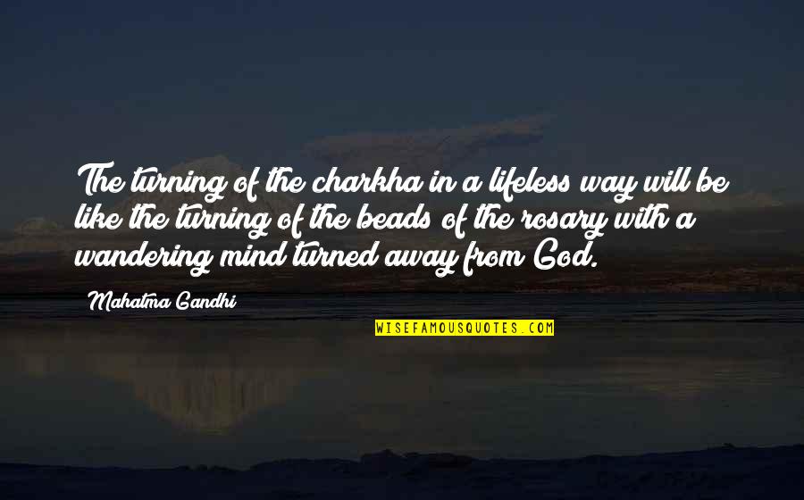 Lifeless Without You Quotes By Mahatma Gandhi: The turning of the charkha in a lifeless Lifeless Without You Quotes By Mahatma Gandhi: The turning of the charkha in a lifeless