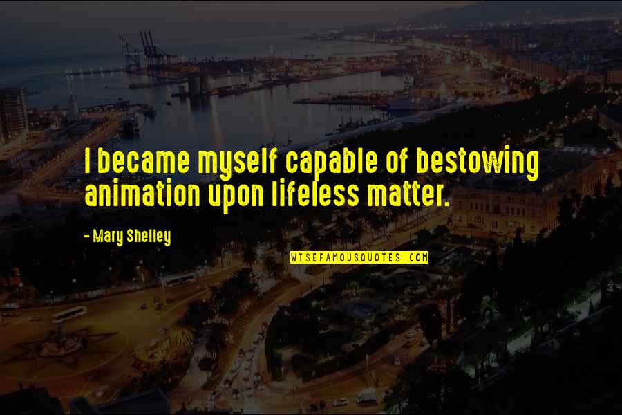 Lifeless Without You Quotes By Mary Shelley: I became myself capable of bestowing animation upon