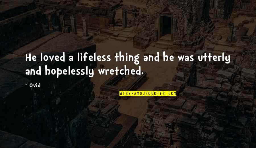 Lifeless Without You Quotes By Ovid: He loved a lifeless thing and he was