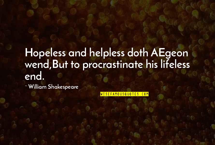 Lifeless Without You Quotes By William Shakespeare: Hopeless and helpless doth AEgeon wend,But to procrastinate