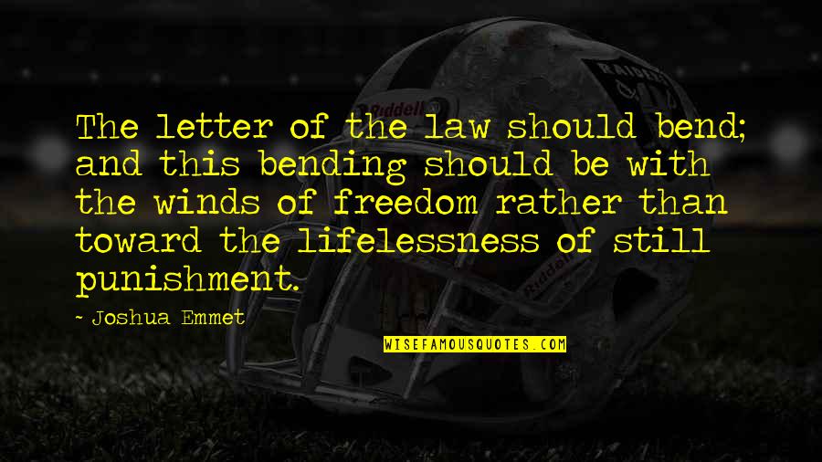 Lifelessness Quotes By Joshua Emmet: The letter of the law should bend; and Lifelessness Quotes By Joshua Emmet: The letter of the law should bend; and