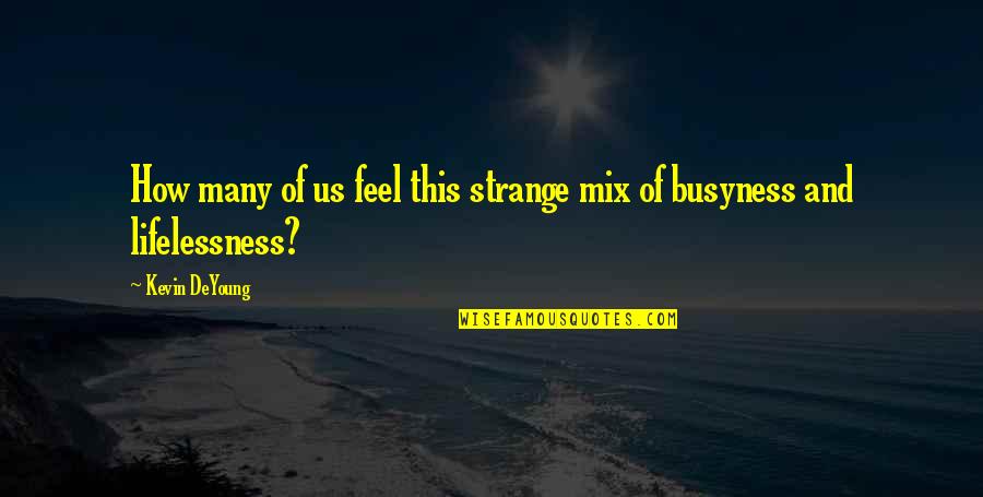 Lifelessness Quotes By Kevin DeYoung: How many of us feel this strange mix