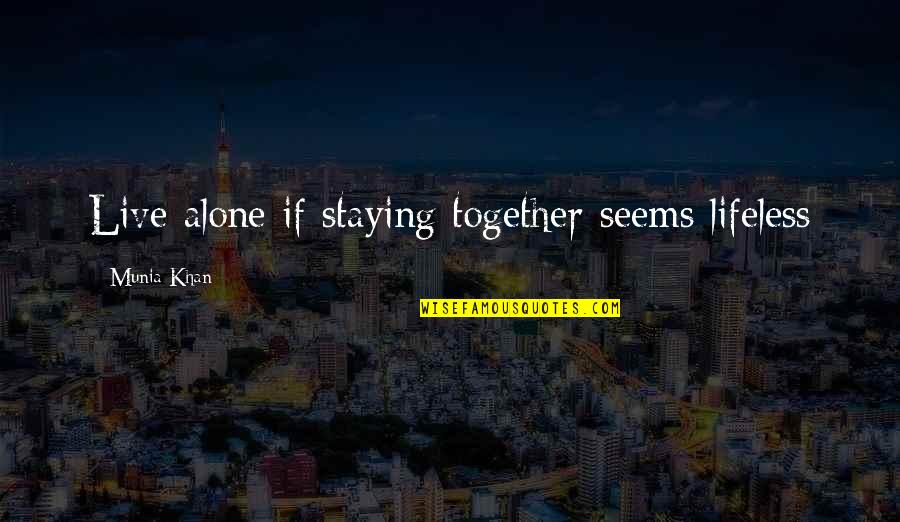 Lifelessness Quotes By Munia Khan: Live alone if staying together seems lifeless Lifelessness Quotes By Munia Khan: Live alone if staying together seems lifeless