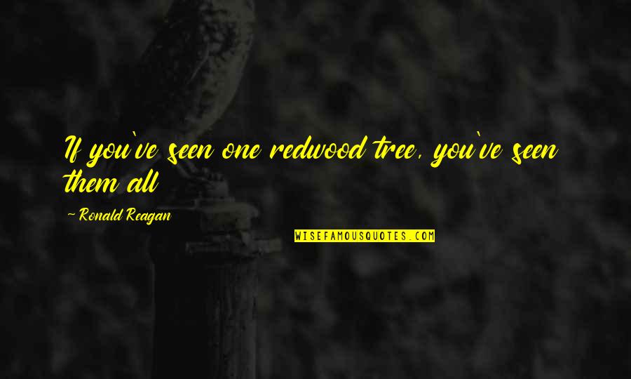 Lifelesson Quotes By Ronald Reagan: If you've seen one redwood tree, you've seen Lifelesson Quotes By Ronald Reagan: If you've seen one redwood tree, you've seen