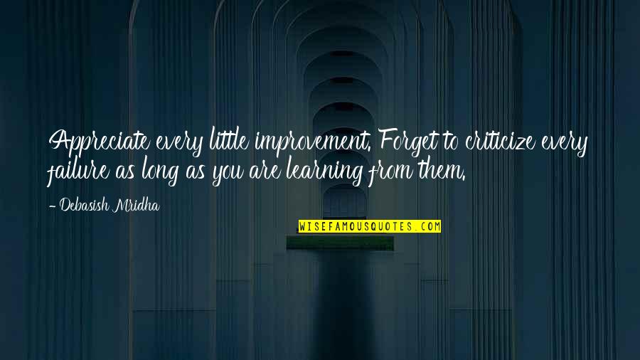 Lifeline Love Quotes By Debasish Mridha: Appreciate every little improvement. Forget to criticize every