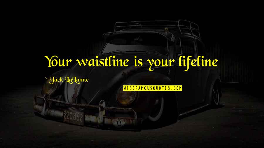 Lifelines Quotes By Jack LaLanne: Your waistline is your lifeline