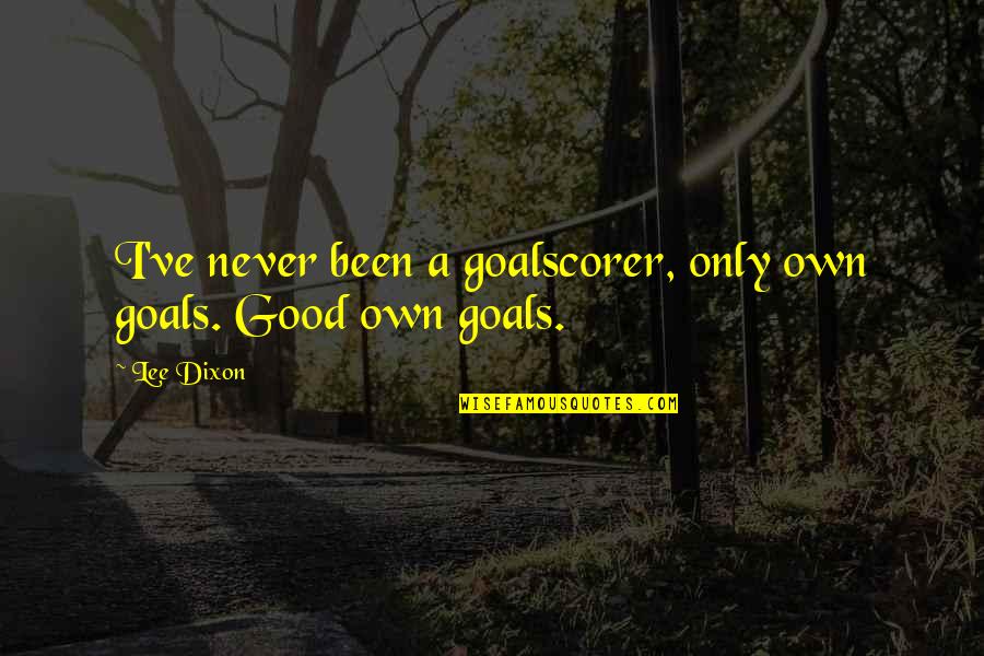 Lifelogs Quotes By Lee Dixon: I've never been a goalscorer, only own goals.