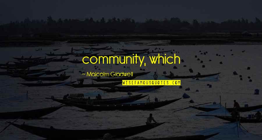 Lifelogs Quotes By Malcolm Gladwell: community, which