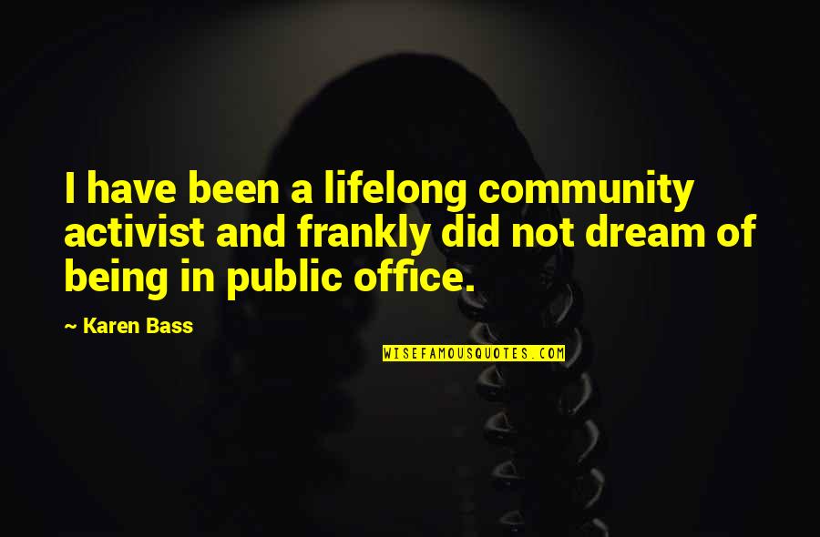 Lifelong Dream Quotes By Karen Bass: I have been a lifelong community activist and