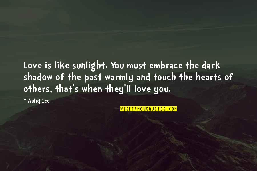 Lifelong Friends Quotes By Auliq Ice: Love is like sunlight. You must embrace the